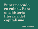 Supermercado en ruinas. Para una historia literaria del capitalismo